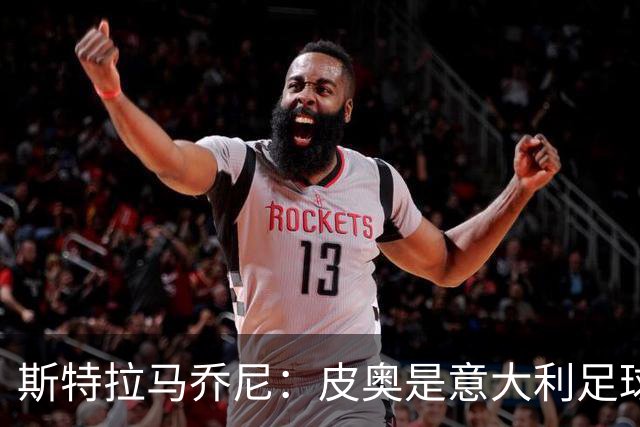斯特拉马乔尼：皮奥是意大利足球的“超级磁铁